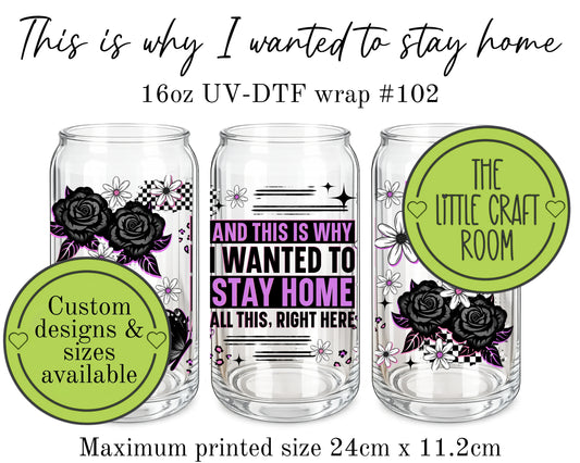 This is why I wanted to stay home 16oz UV-DTF wrap #102