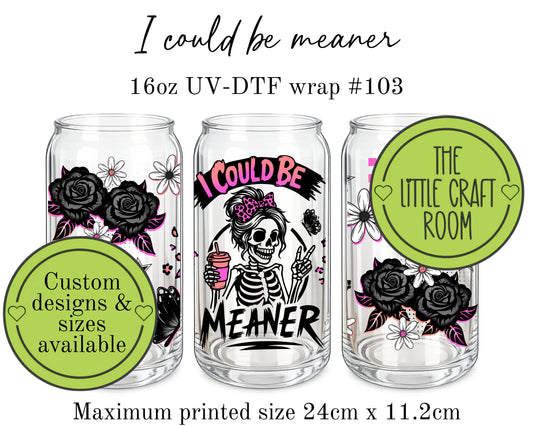 I could be meaner 16oz UV-DTF wrap #103