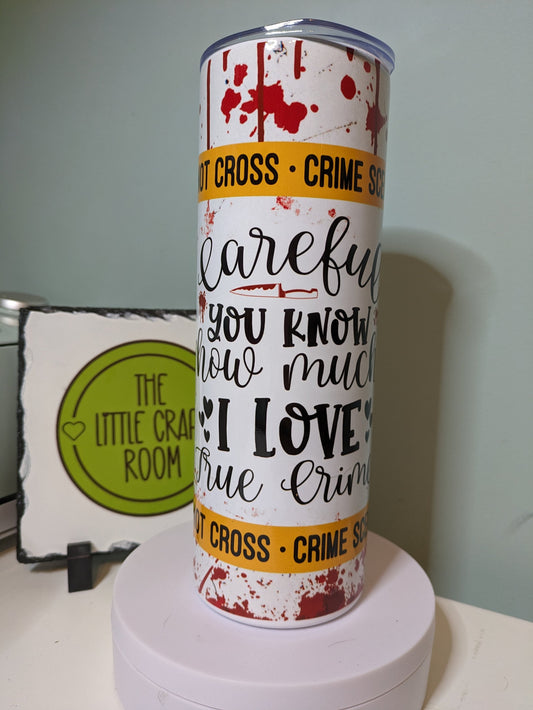 Careful you know how much I love true crime TV show skinny tumbler gift